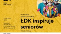 „ŁDK inspiruje seniorów” – nowy projekt kulturalny