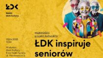 Zaproszenie na „ŁDK inspiruje seniorów” – nowy program dla seniorów